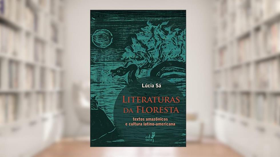 Literaturas da floresta: textos amazônicos e cultura latino-americana, do autor Lúcia Sá; Maria Ignez França