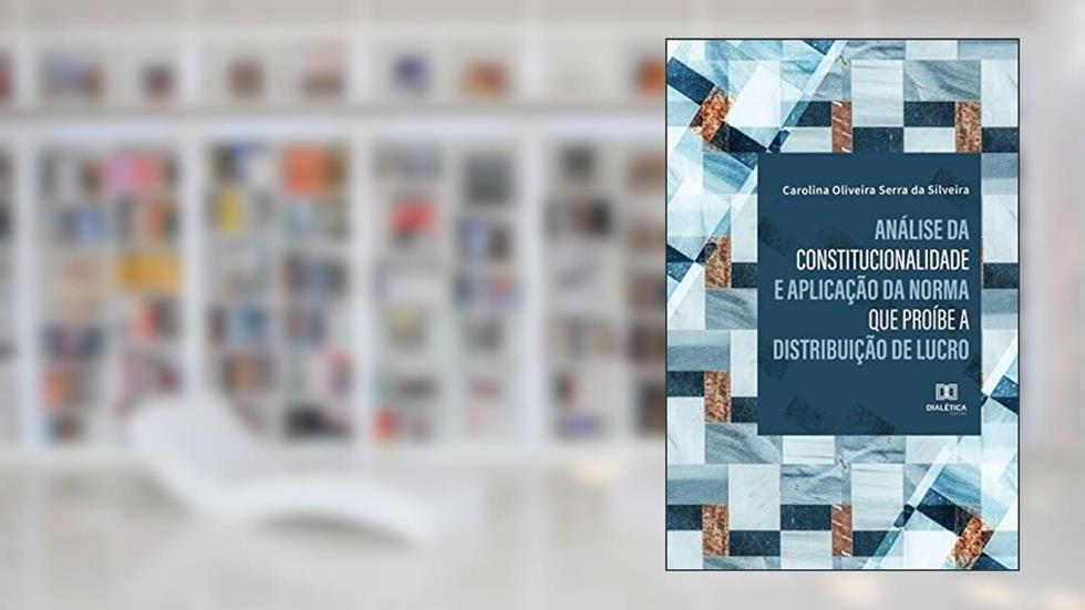 Análise da constitucionalidade e aplicação da norma que proíbe a distribuição de lucro, do autor Carolina Oliveira Serra da Silveira
