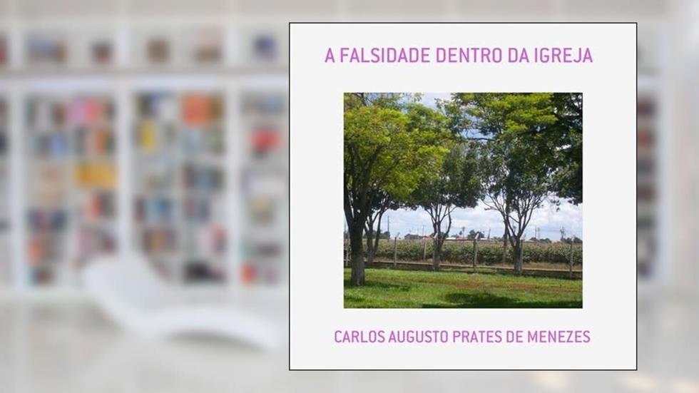 A Falsidade Dentro da Igreja, do autor Carlos Augusto Prates De Menezes