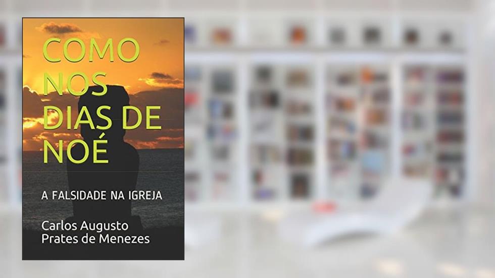 COMO NOS DIAS DE NOÉ: A FALSIDADE NA IGREJA (Portuguese Edition), do autor Pr Carlos Augusto Prates de Menezes