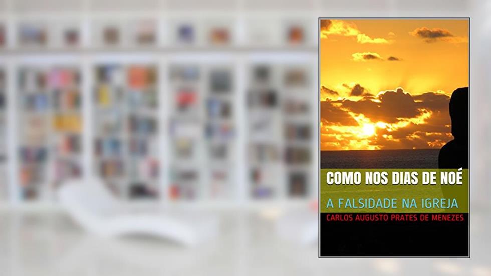 COMO NOS DIAS DE NOÉ: A FALSIDADE NA IGREJA, do autor Carlos Augusto Prates de Menezes
