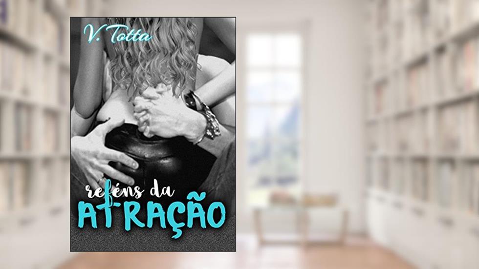 Reféns da Atração: [CONTO], do autor V. Totta