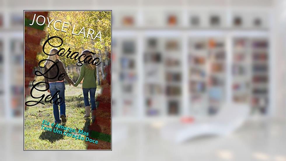 Coração De Gelo: Ela é Amarga, Mas Tem Um Coração Doce, do autor Joyce Lara