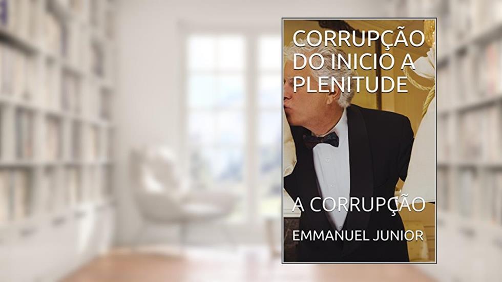 CORRUPÇÃO DO INICIO A PLENITUDE: A CORRUPÇÃO, do autor EMMANUEL JUNIOR