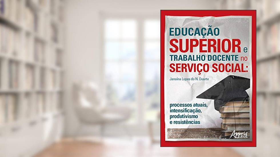 Educação superior e trabalho docente no serviço social: processos atuais, intensificação, produtivismo e resistências, do autor Janaína Lopes Do Nascimento Duarte