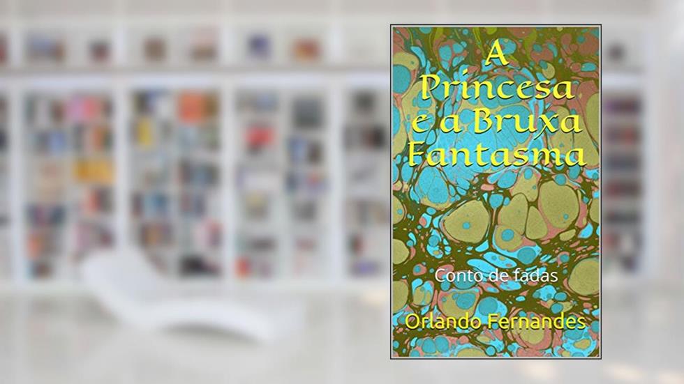 A Princesa e a Bruxa Fantasma: Conto de fadas, do autor Orlando Fernandes