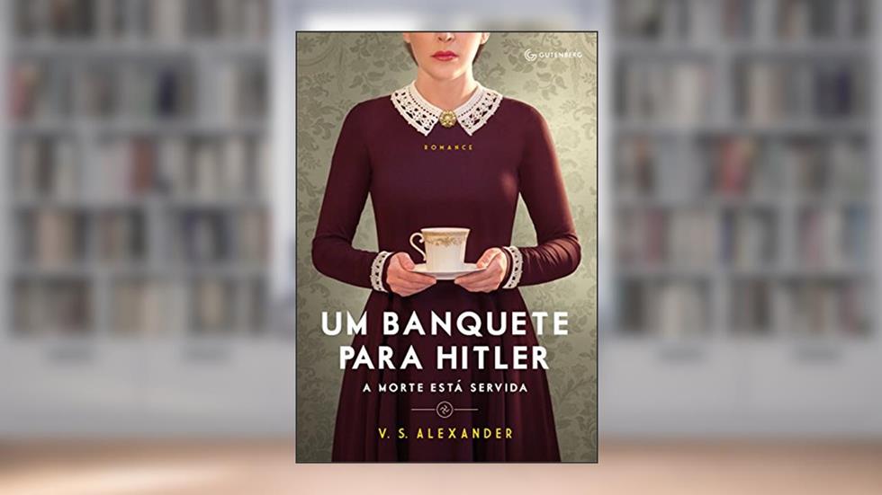 Um banquete para Hitler: A morte está servida, do autor V. S. Alexander