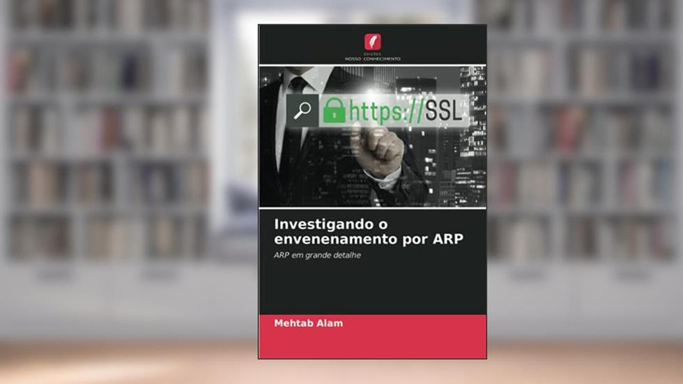 Investigando o envenenamento por ARP: ARP em grande detalhe, do autor Mehtab Alam