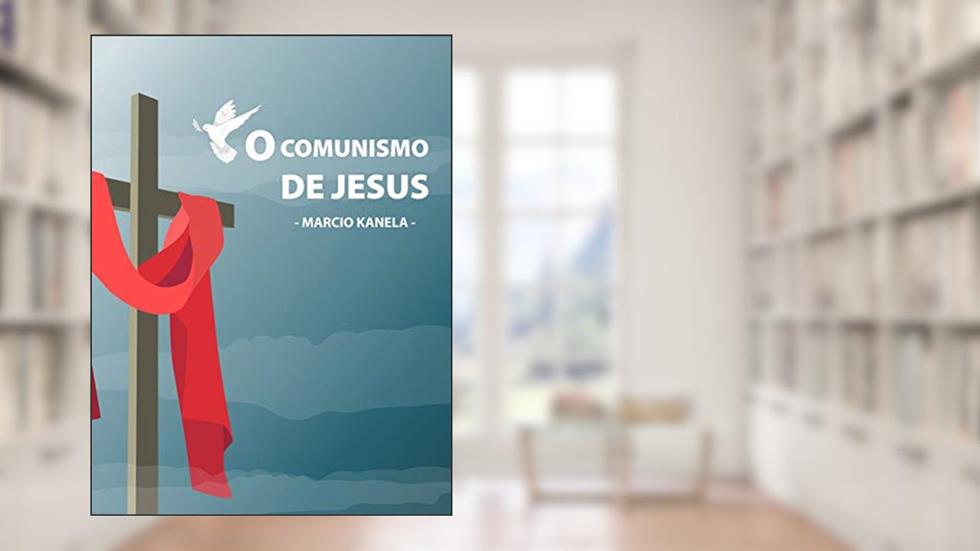 o comunismo de Jesus: yahweh o Deus socialista, do autor marcio kanela