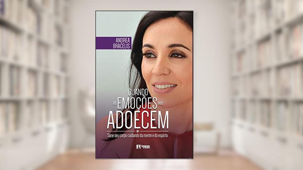 Quando as emoções nos adoecem (Estante de Medicina), do autor Andrea Bracelis