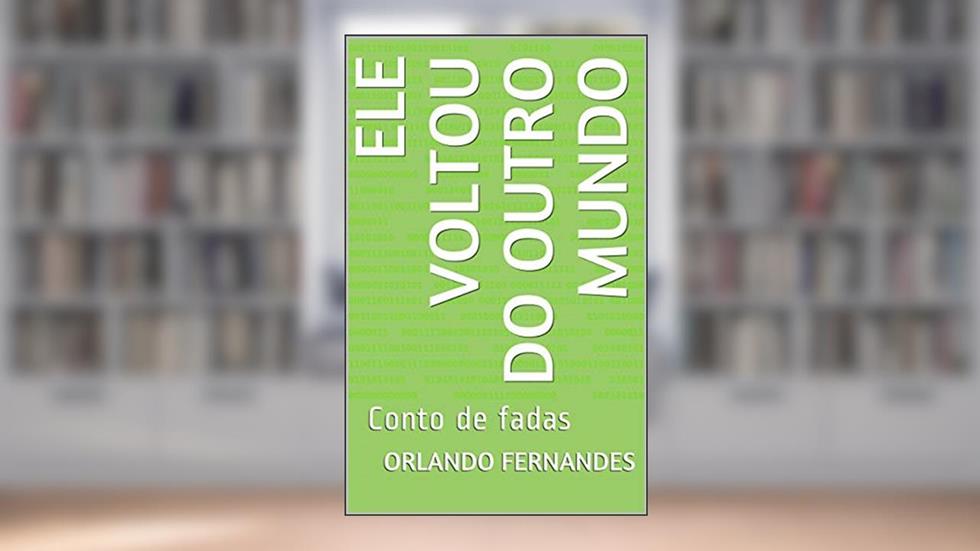Ele Voltou do Outro Mundo: Conto de fadas, do autor Orlando Fernandes