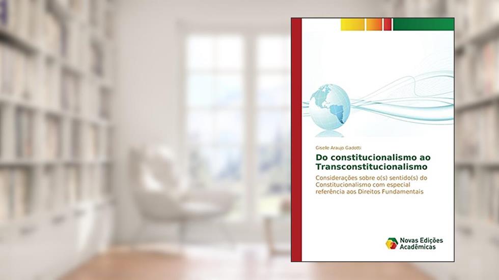 Do constitucionalismo ao Transconstitucionalismo: Considerações sobre o(s) sentido(s) do Constitucionalismo com especial referência aos Direitos Fundamentais, do autor Gadotti Giselle Araujo