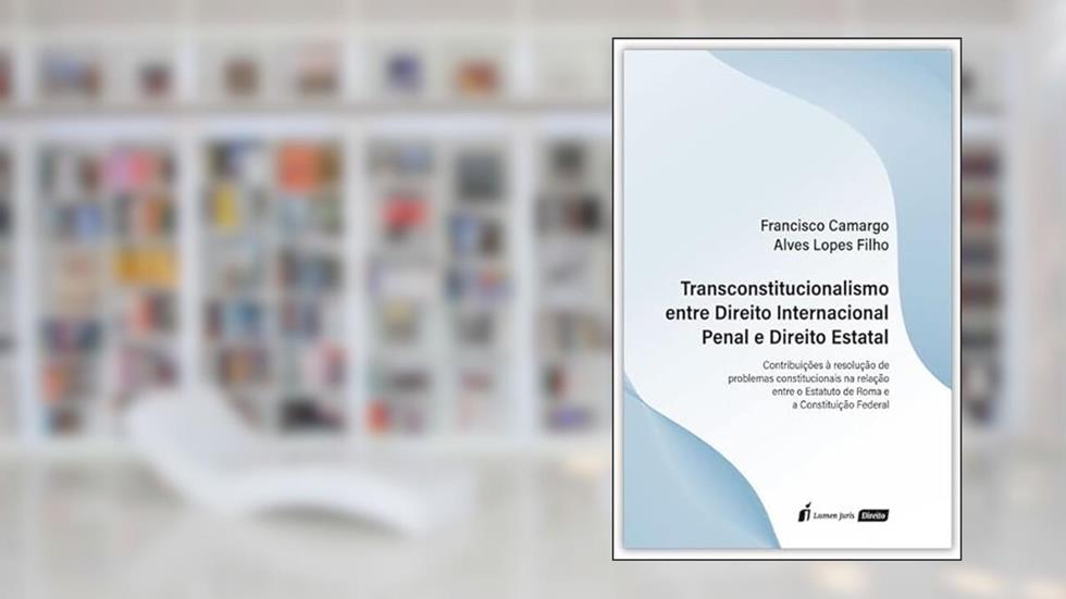 Transconstitucionalismo Entre Direito Internacional Penal e Direito Estatal - 2022, do autor Francisco Camargo Alves Lopes Filho