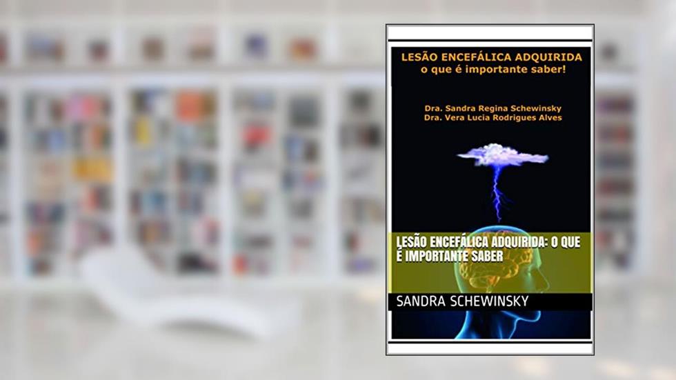 Lesão Encefálica Adquirida: O que é importante saber (01 Livro 1), do autor Sandra Schewinsky; Vera Alves