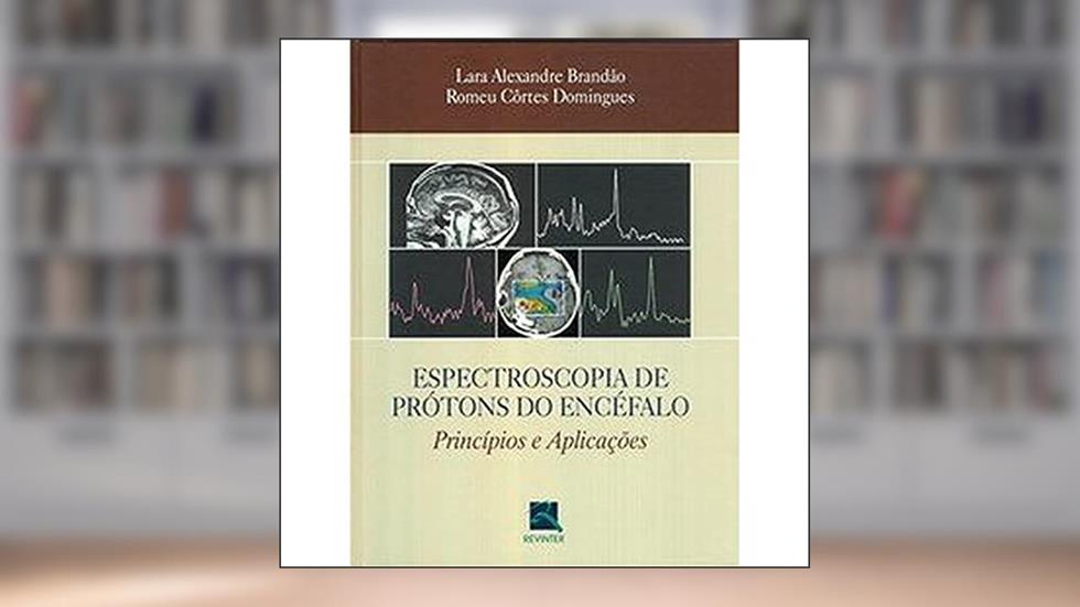 Espectroscopia de Prótons do Encéfalo: Principios e Aplicações, do autor Lara Alexandre Brandão; Romeu Cortês Domingues
