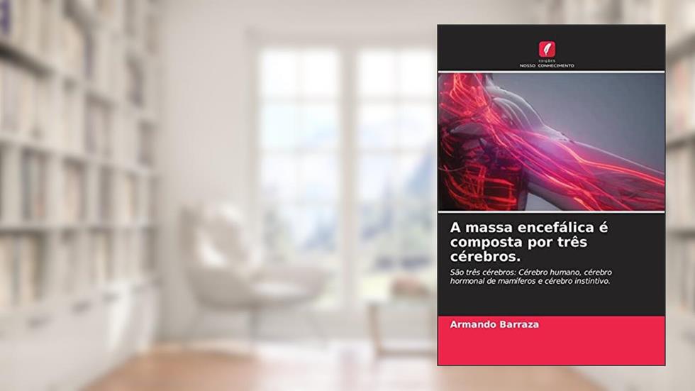 A massa encefálica é composta por três cérebros.: São três cérebros: Cérebro humano, cérebro hormonal de mamíferos e cérebro instintivo., do autor Armando Barraza