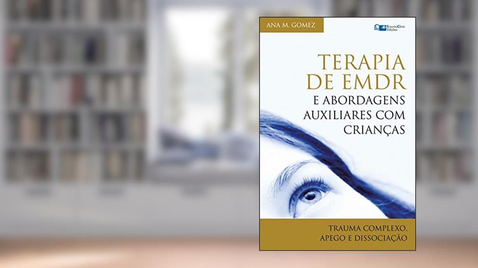 Terapia EMDR e Abordagens Auxiliares com Crianças: Trauma Complexo, Apego e Dissociação, do autor Ana M. Gomez
