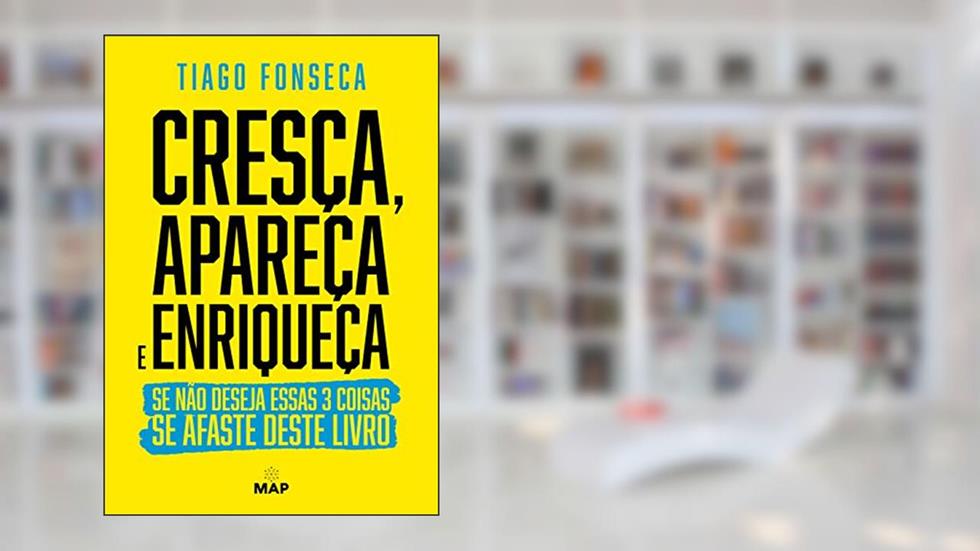 Cresça, Apareça e Enriqueça: Se não deseja essas 3 coisas SE AFASTE DESTE LIVRO, do autor Tiago Fonseca