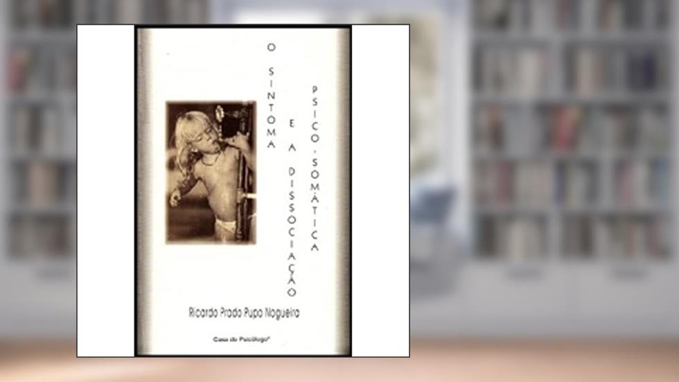 O Sintoma e a Dissociação Psico-somática, do autor Ricardo Prado Pupo Nogueira