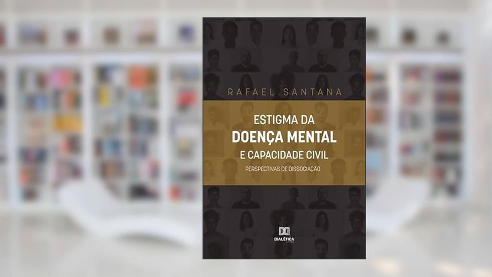 Estigma da doença mental e capacidade civil: perspectivas de dissociação, do autor Rafael Santana