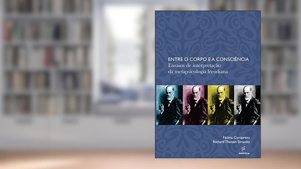Entre o corpo e a consciência: ensaios de interpretação da metapsicologia freudiana, do autor Fátima Caropreso