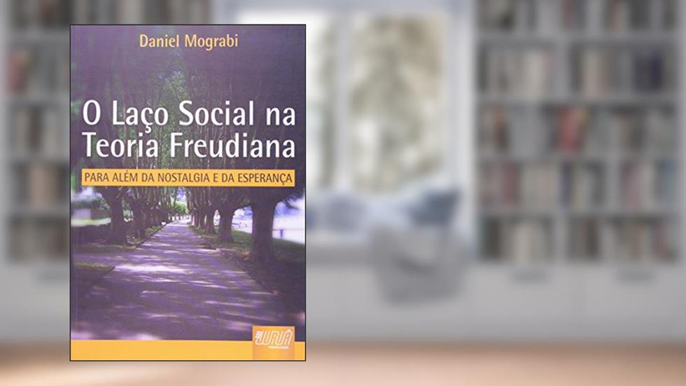 Laço Social na Teoria Freudiana, O - Para além da nostalgia e da esperança, do autor Daniel Mograbi
