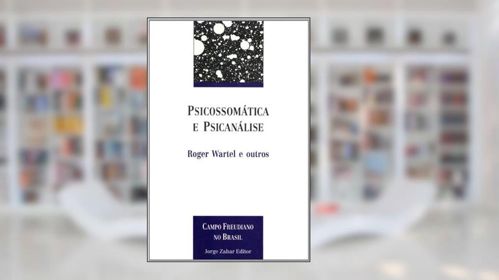 Psicossomática E Psicanálise. Coleção Campo Freudiano no Brasil, do autor Roger Wartel