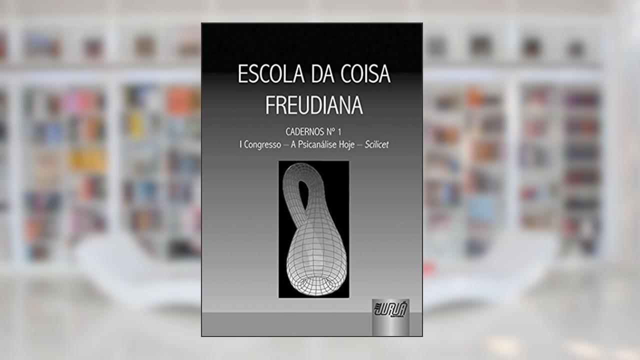 Escola da Coisa Freudiana - Cadernos Número 1 - I Congresso - A Psicanálise Hoje - Scilicet, do autor Escola da Coisa Freudiana