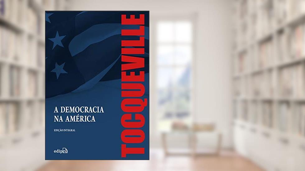 A Democracia na América - Edição Integral, do autor Alexis de Tocqueville
