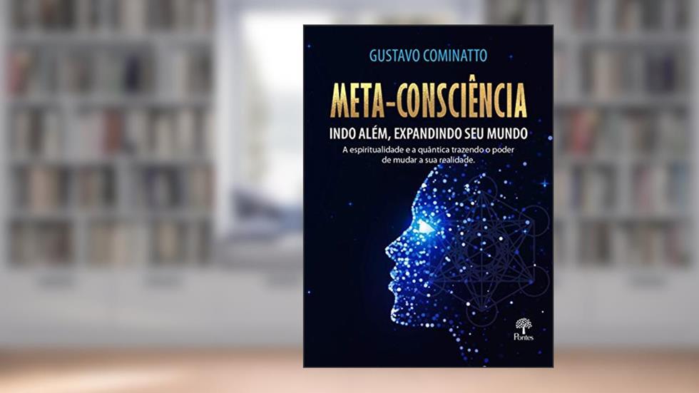 Meta-consciência Indo Além, Expandindo Seu Mundo, do autor Gustavo Cominatto