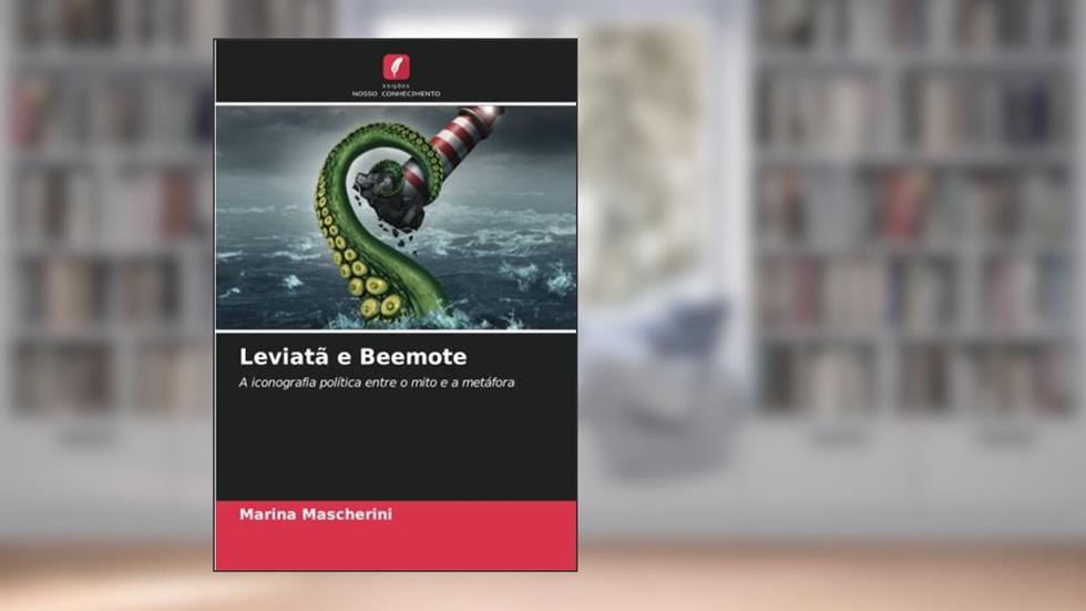 Leviatã e Beemote: A iconografia política entre o mito e a metáfora, do autor Marina Mascherini