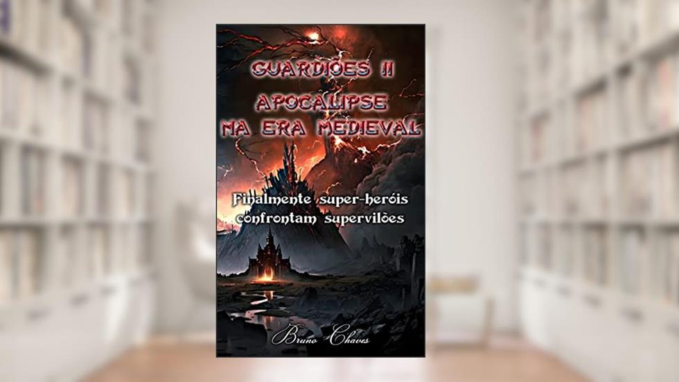 Guardiões II: Apocalipse na Era Medieval: Finalmente super-heróis confrontam supervilões (Saga dos Guardiões Livro 2), do autor Bruno Chaves