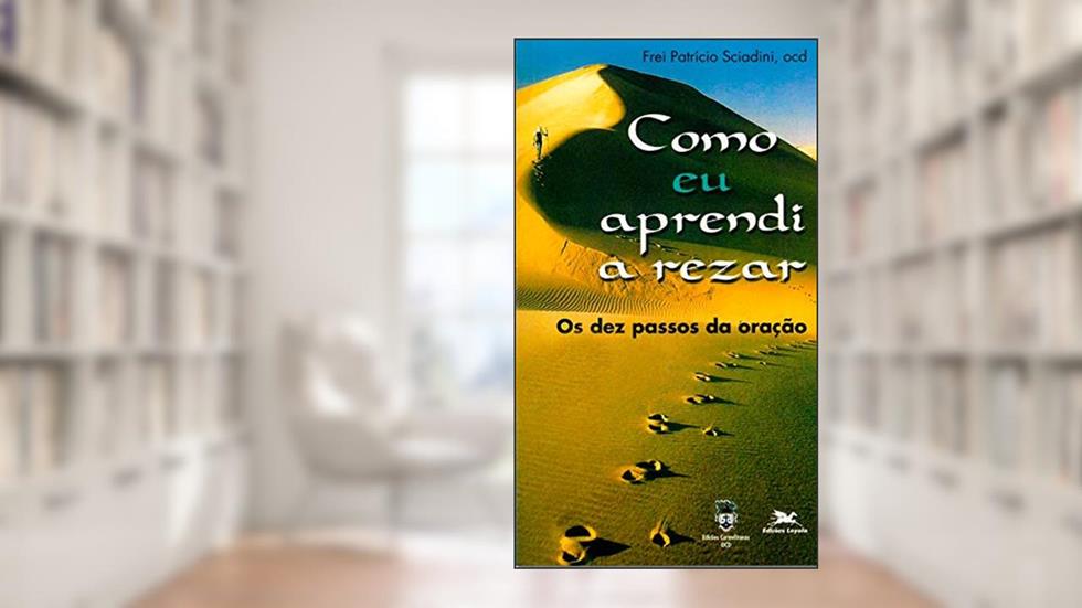 Como eu aprendi a rezar - Os dez passos da oração, do autor Patrício Sciadini