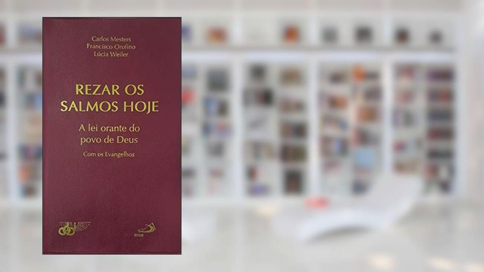 Rezar os Salmos Hoje: a lei Orante do Povo de Deus, do autor Carlos Mesters; Francisco Orofino; Lúcia Weiler