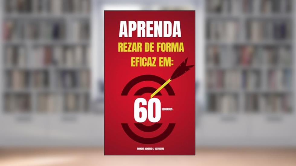 APRENDA COMO REZAR DE FORMA EFICAZ EM: 60 SEGUNDOS!, do autor Wander Venerio Cardoso de Freitas