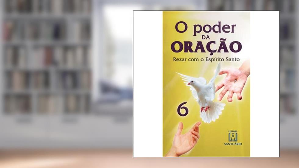 O Poder da Oracao 6: Rezar com o Espírito Santo, do autor Editora Santuário
