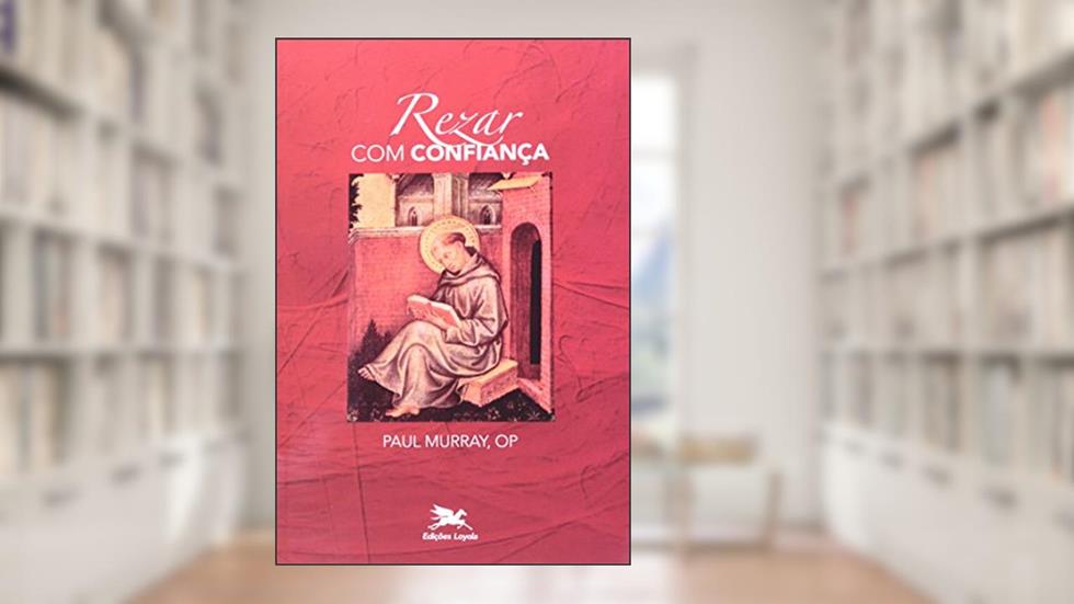 Rezar com confiança: Santo Tomás de Aquino sobre o pai-nosso, do autor Paul Murray