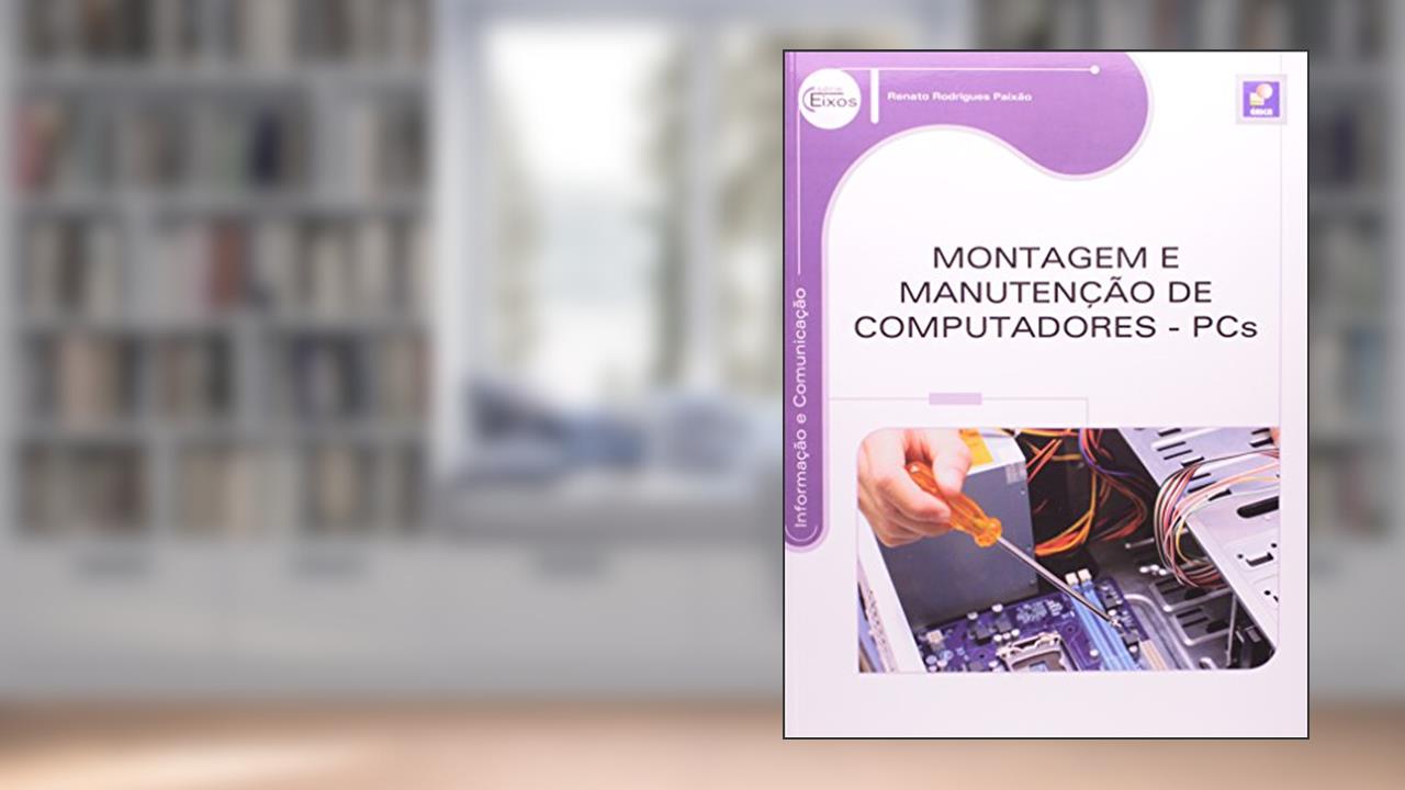 Montagem e manutenção de computadores: PCS, do autor Renato Rodrigues Paixão