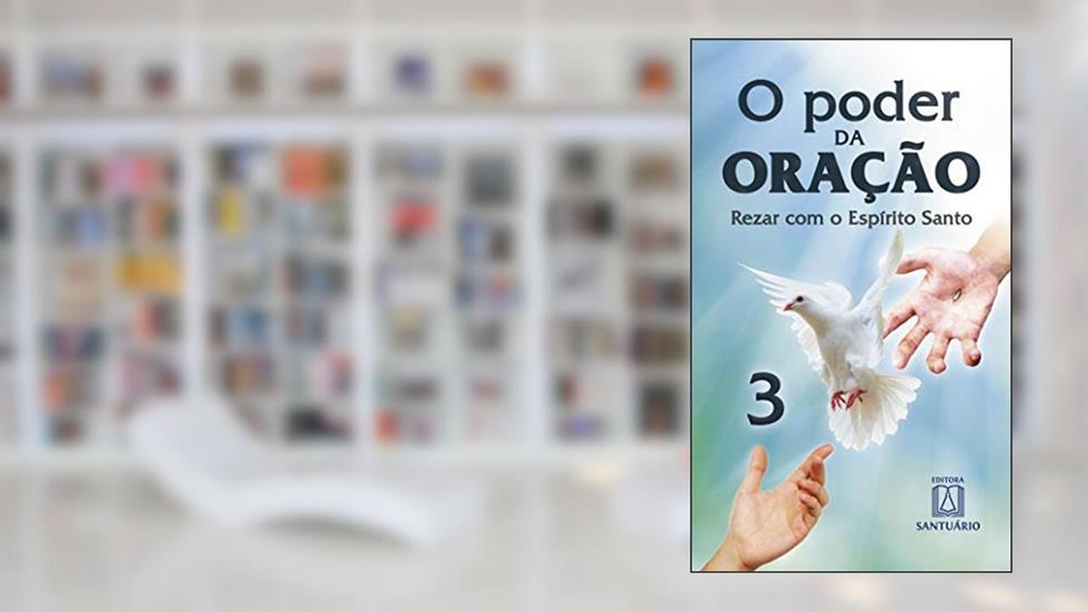 O Poder da Oracao 3: Rezar com Espírito Santo, do autor Editora Santuário
