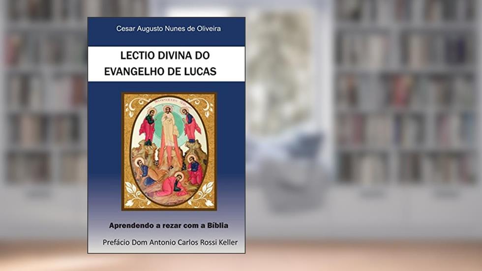 Lectio Divina do Evangelho de Lucas Aprendendo a Rezar com a Bíblia, do autor Cesar Augusto Nunes De Oliveira