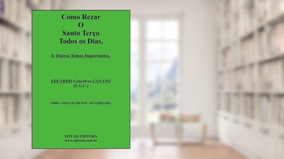 Como Rezar o Santo Terco Todos os Dias, e Outros Temas Importantes., do autor Eduardo Gonçalves Canano