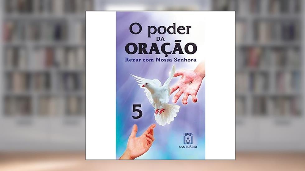 O Poder da Oracao 5: Rezar com Nossa Senhora, do autor Editora Santuário
