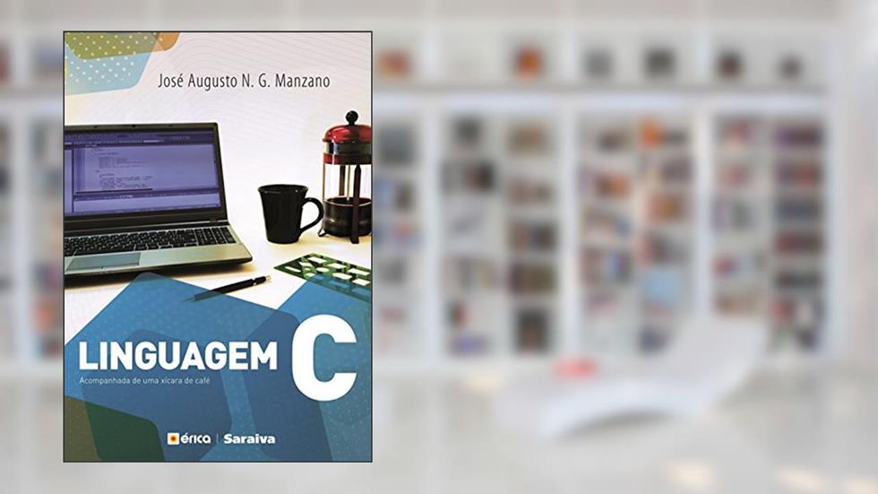 Linguagem C: Acompanhada de uma xícara de café, do autor José Augusto N. G. Manzano