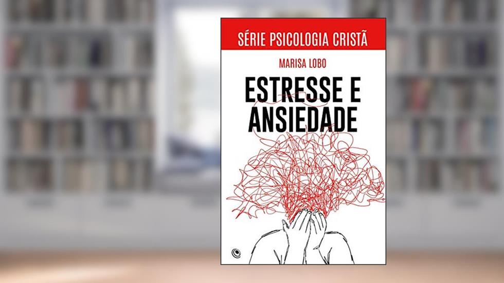 Estresse e Ansiedade (Psicologia Cristã), do autor Marisa Lobo