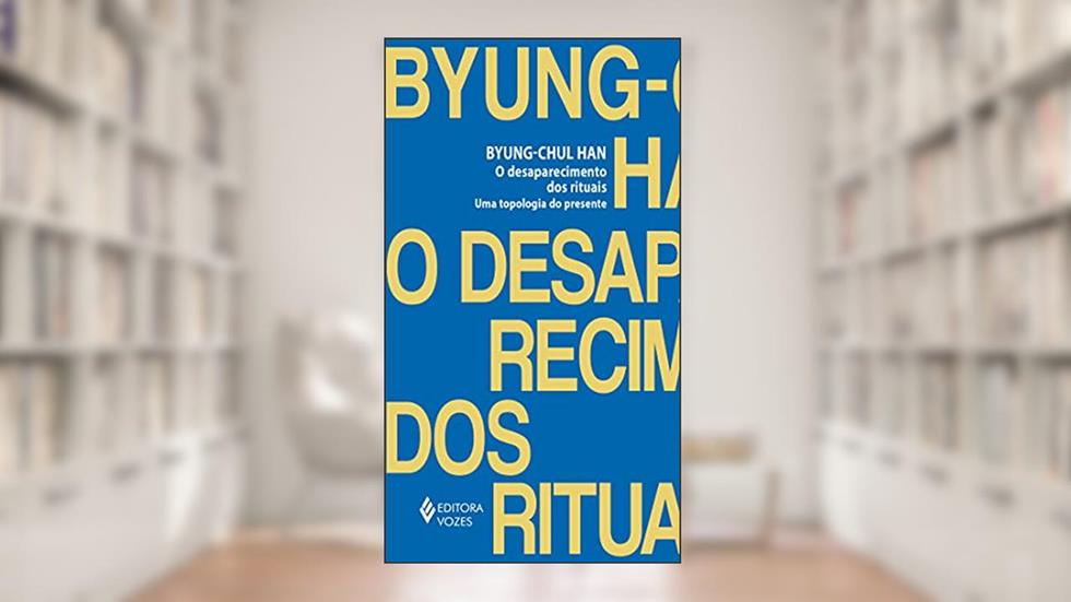 O desaparecimento dos rituais: Uma topologia do presente, do autor Byung-Chul Han