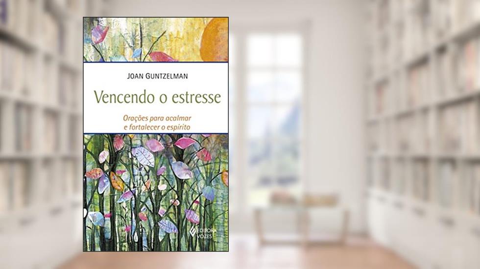 Vencendo o estresse: Orações para acalmar e fortalecer o espírito, do autor Joan Guntzelman