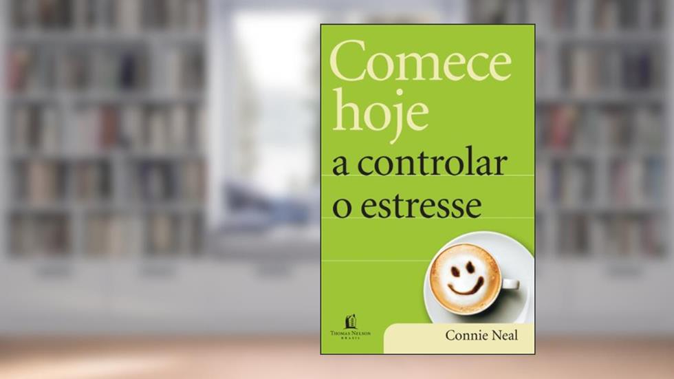 Comece hoje a controlar o estresse, do autor Connie Neal