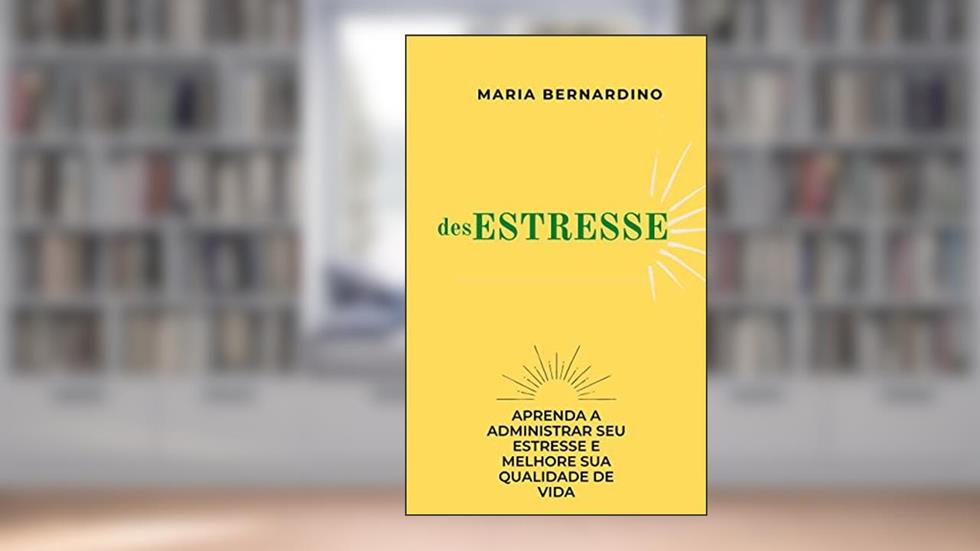 desESTRESSE: APRENDA A ADMINISTRAR SEU ESTRESSE E MELHORE SUA QUALIDADE DE VIDA, do autor MARIA BERNARDINO