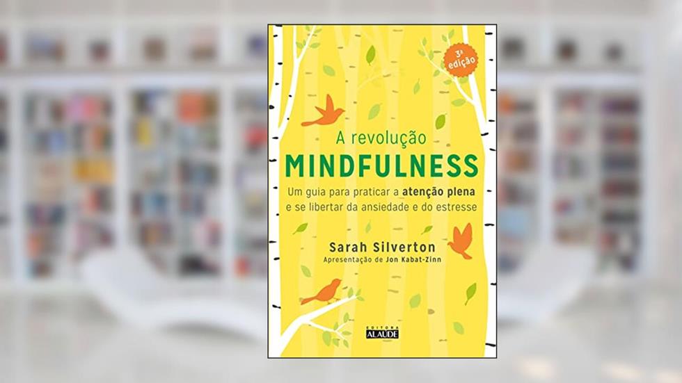 A Revolução Mindfulness: Um Guia Para Praticar a Atenção Plena e se Libertar da Ansiedade e do Estresse, do autor Sarah Silverton
