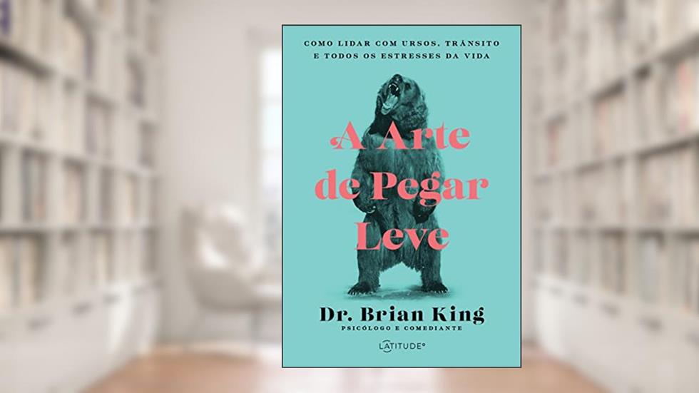 A Arte de pegar leve: Como lidar com ursos, trânsito e todos os estresses da vida, do autor Dr. Brian King